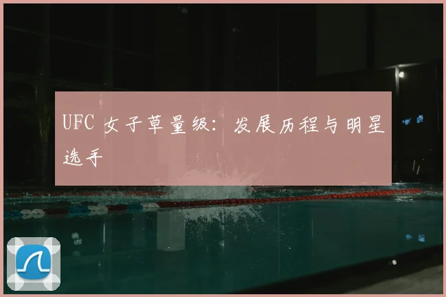 UFC 女子草量级:发展历程与明星选手