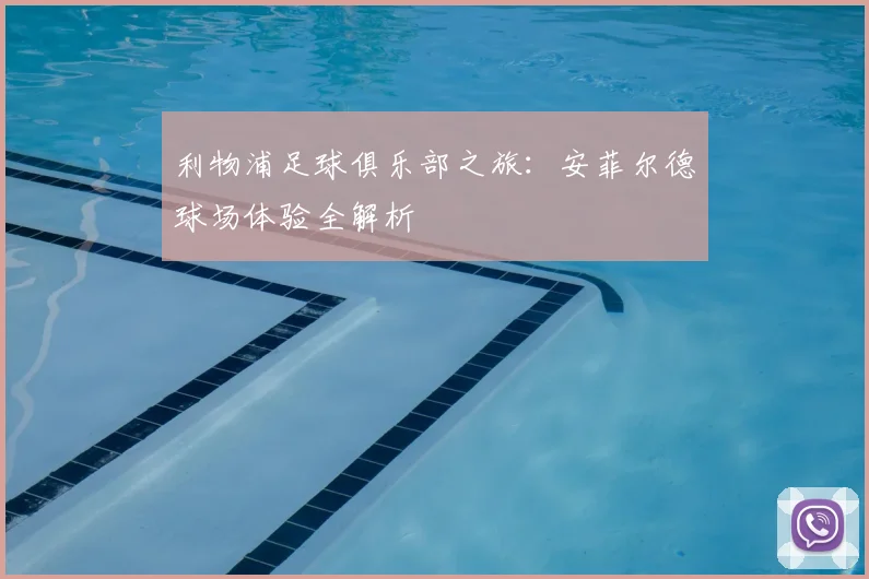 利物浦足球俱乐部之旅：安菲尔德球场体验全解析
