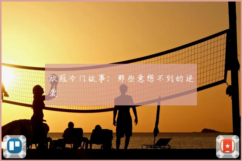 欧冠冷门故事：那些意想不到的逆袭