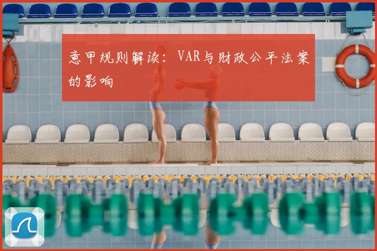 意甲规则解读:VAR与财政公平法案的影响