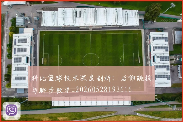 科比篮球技术深度剖析：后仰跳投与脚步教学_20260528193616