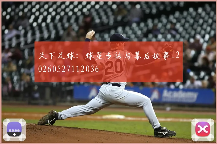 天下足球:球星专访与幕后故事_20260527112036