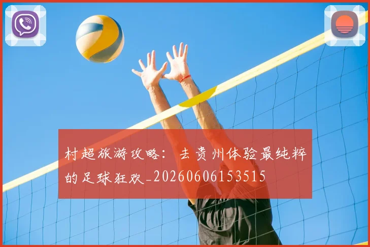 村超旅游攻略:去贵州体验最纯粹的足球狂欢_20260606153515